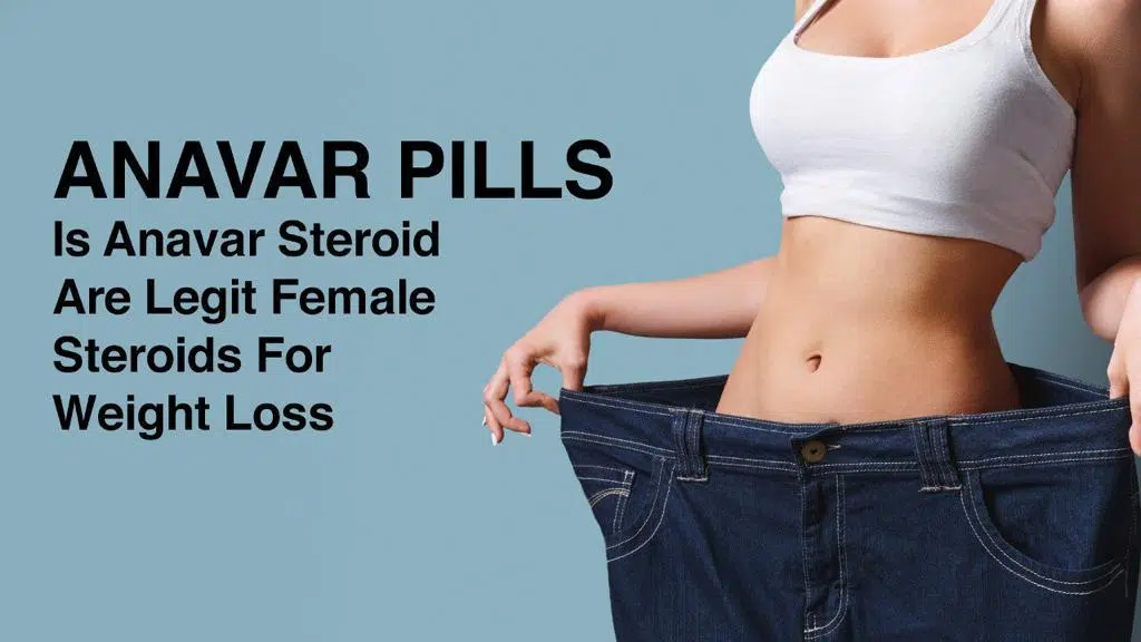 Anavar Pills: Is Anavar Steroid Are Legit Female Steroids for Weight Loss