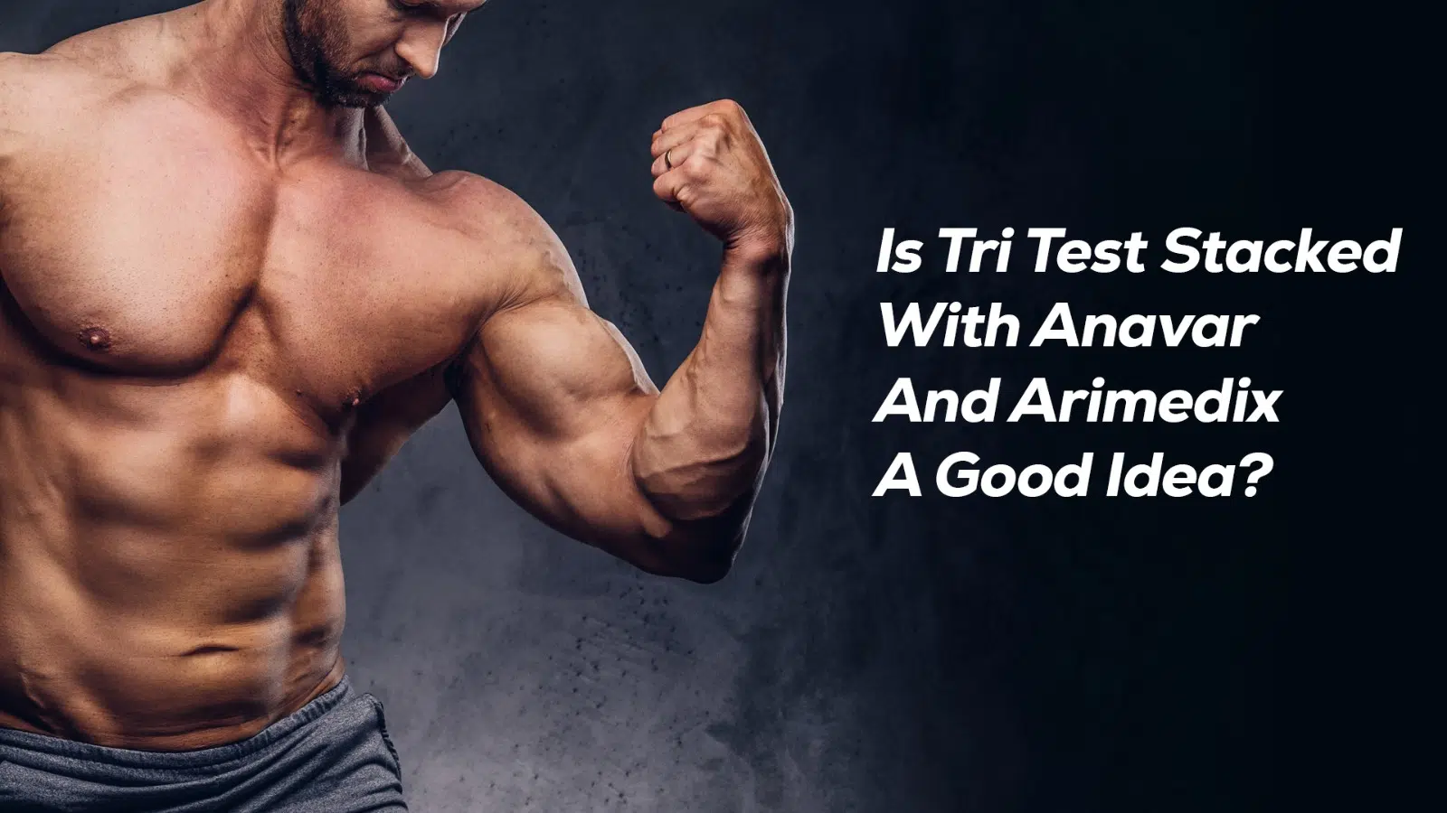 A Comprehensive Analysis of the Use of Tri Test, Anavar, and Arimidex in Bodybuilding